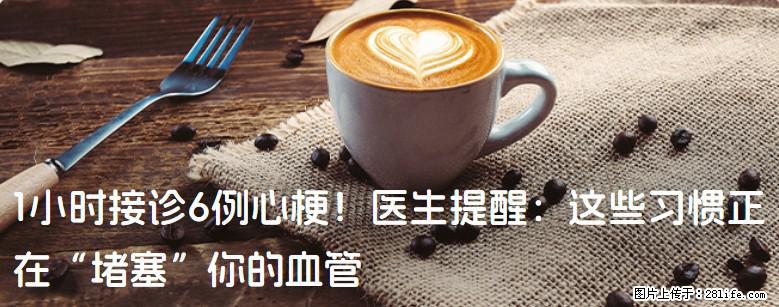 1小时接诊6例心梗！医生提醒：这些习惯正在“堵塞”你的血管 - 湖州生活资讯 - 湖州28生活网 huzhou.28life.com